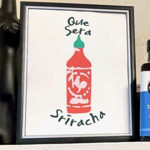 Que Sera Sriracha Print
